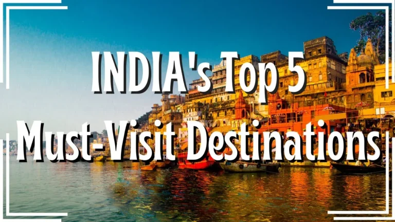 Exploring India’s Top 5 Must-Visit Destinations